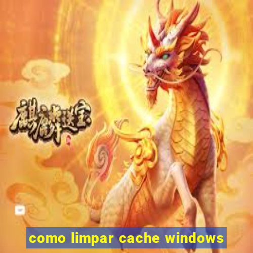 como limpar cache windows